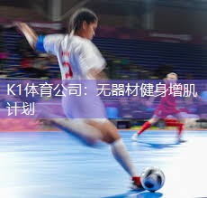 K1体育公司：无器材健身增肌计划