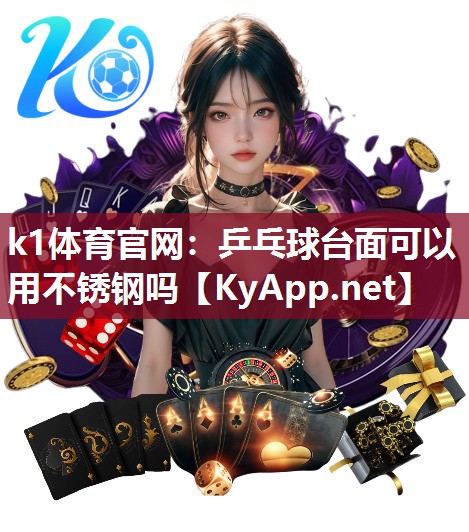 k1体育官网：乒乓球台面可以用不锈钢吗