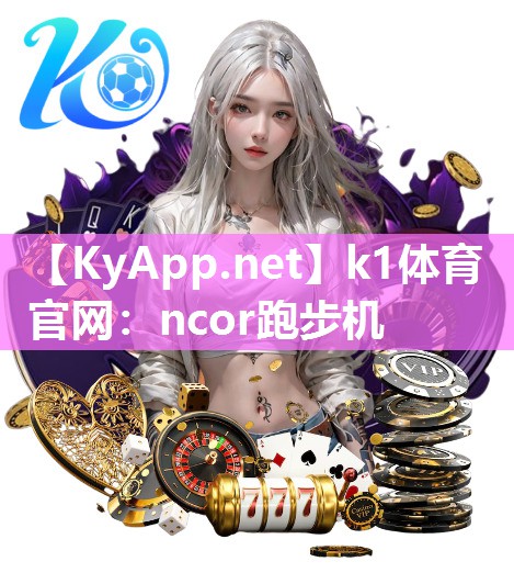 k1体育官网：ncor跑步机