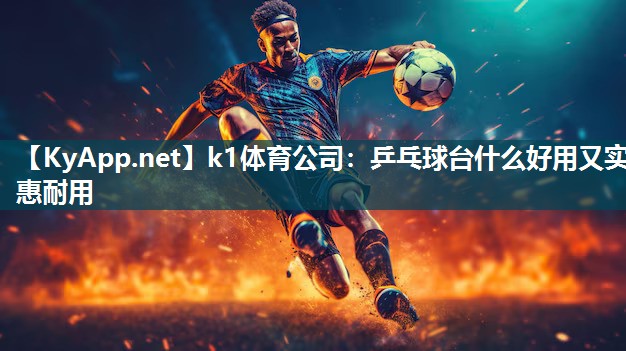 k1体育公司：乒乓球台什么好用又实惠耐用