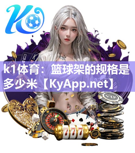 k1体育：篮球架的规格是多少米